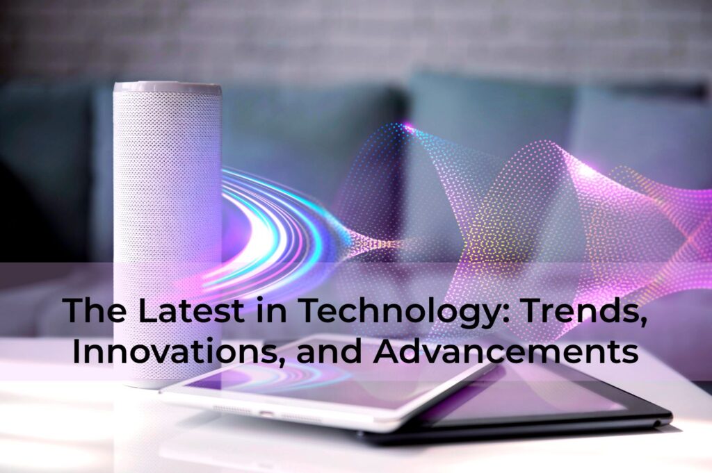 The-Latest-in-Technology-Trends-Innovations-and-Advancements