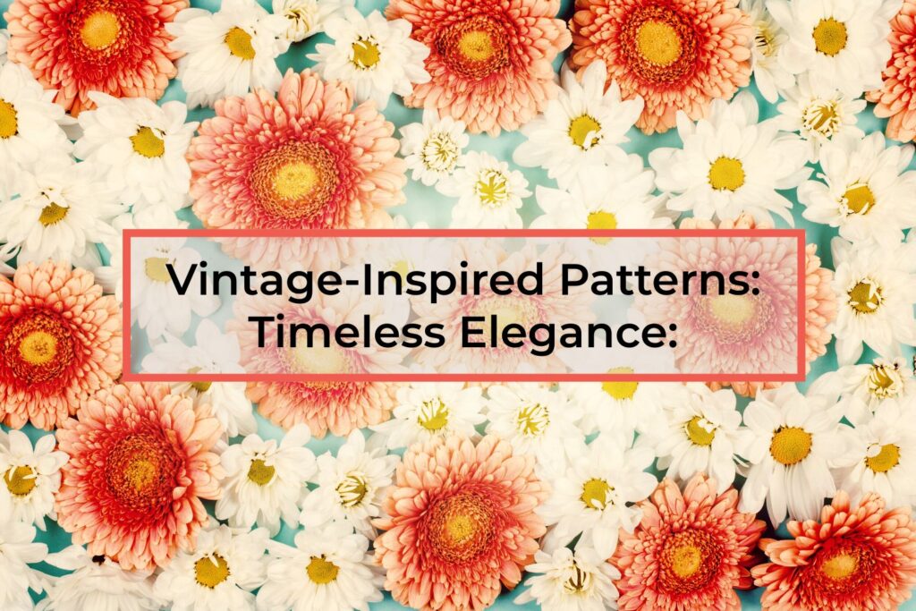 Vintage-Inspired-Patterns-Timeless-Elegance