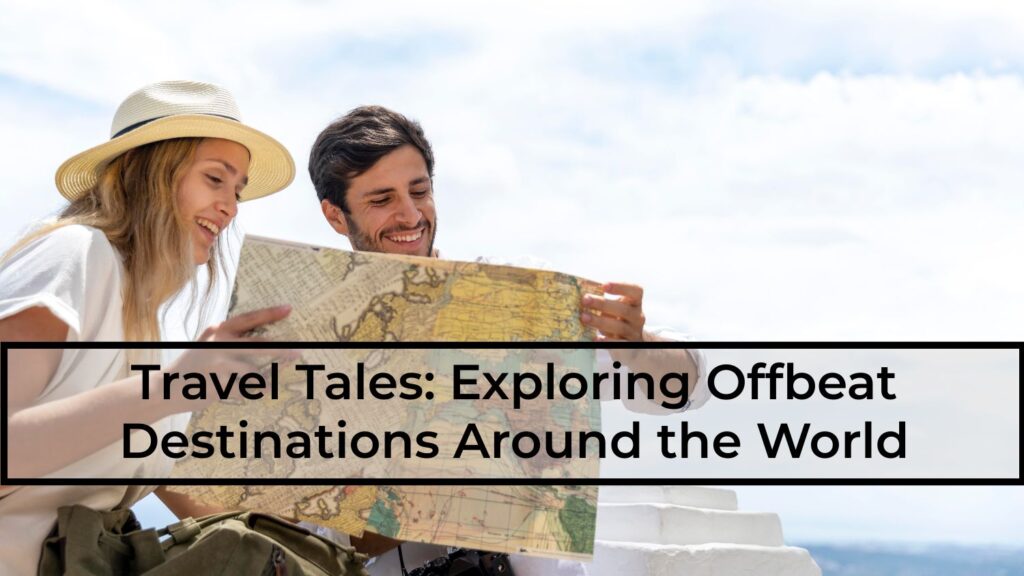 Travel Tales-Exploring-Offbeat-Destinations-Around-the-World