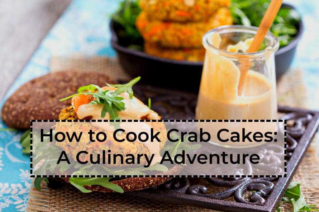How-to-Cook-Crab Cakes-A-Culinary-Adventure