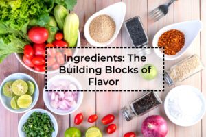 Ingredients-The-Building-Blocks-of-Flavor