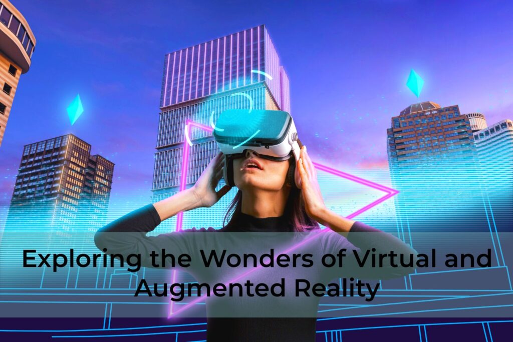 Exploring-the-Wonders-of-Virtual-and-Augmented-Reality (VR and AR )