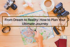From-Dream-to-Reality-How-to-Plan-Your-Travel-Ultimate-Journey