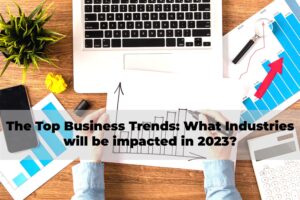 The Top Business Trends What Industries will be impacted in 2023