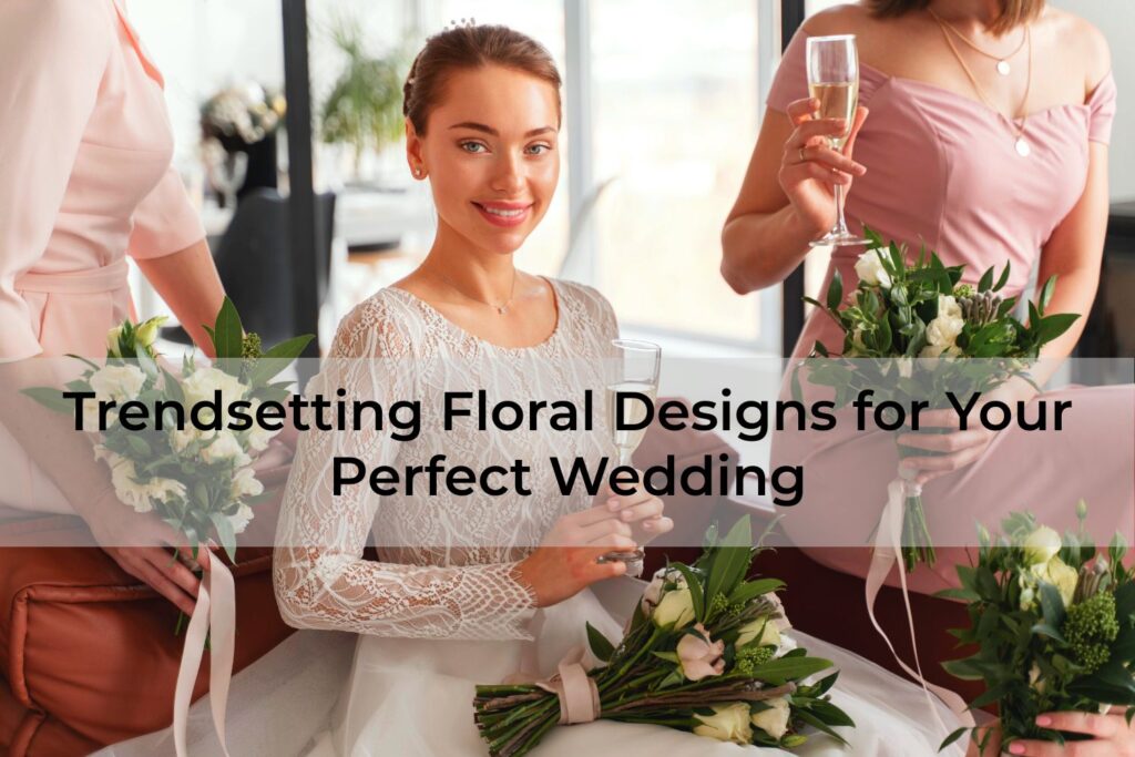 Trendsetting-Floral-Designs-for-Your-Perfect-Wedding