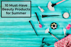 10-Must-Have-Beauty Products-for-Summer