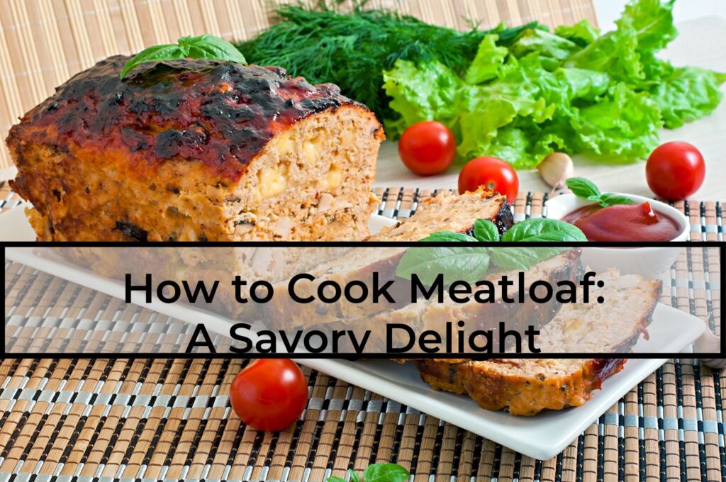 How-to-Cook-Meatloaf-A-Savory-Delight