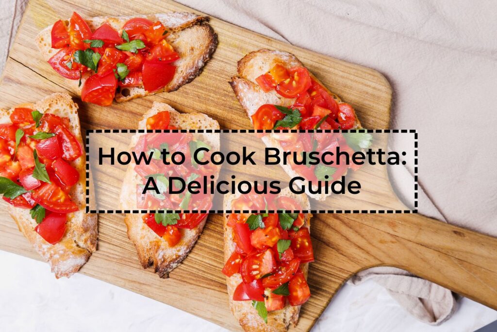 How-to-Cook-Bruschetta-A-Delicious-Guide
