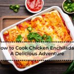 How-to-Cook-Chicken Enchiladas-A-Delicious-Adventure