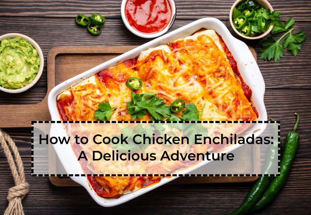 How-to-Cook-Chicken Enchiladas-A-Delicious-Adventure